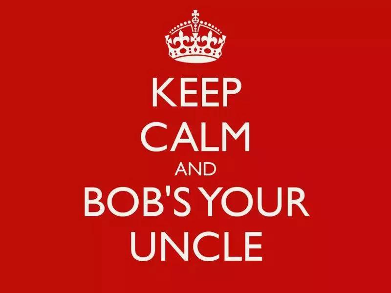 英国人挂嘴边的Bob is your uncle啥意思?鲍