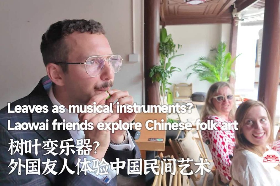 Leaves as musical instruments? Laowai friends explore Chinese folk art